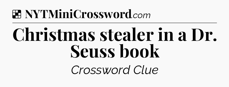Solution: Christmas stealer in a Dr. Seuss book - NYT Crossword