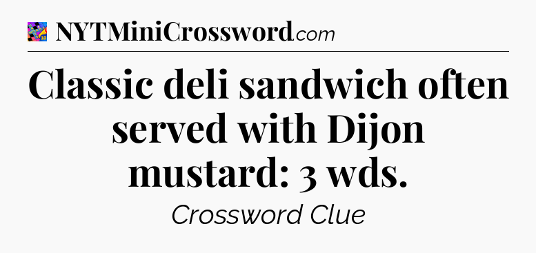 Classic deli sandwich often served with Dijon mustard: 3 wds Crossword Clue