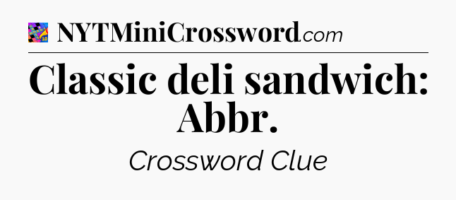 Classic deli sandwich: Abbr Crossword Clue
