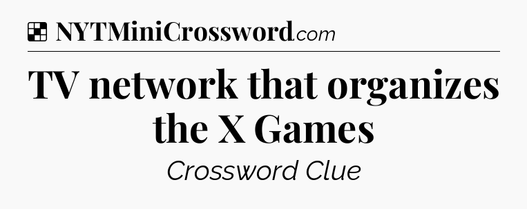 Solution: TV network that organizes the X Games - NYT Crossword