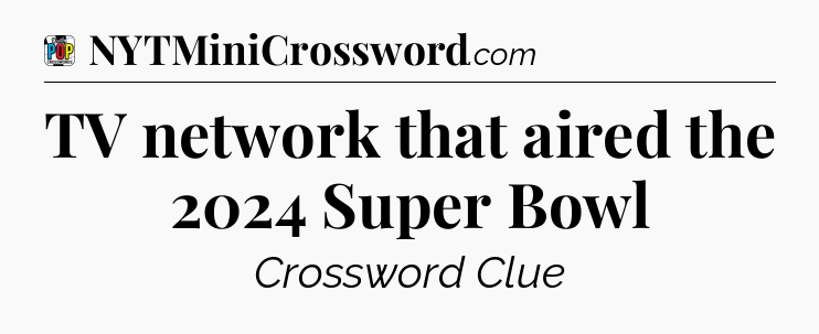 TV network that aired the 2024 Super Bowl Crossword Clue