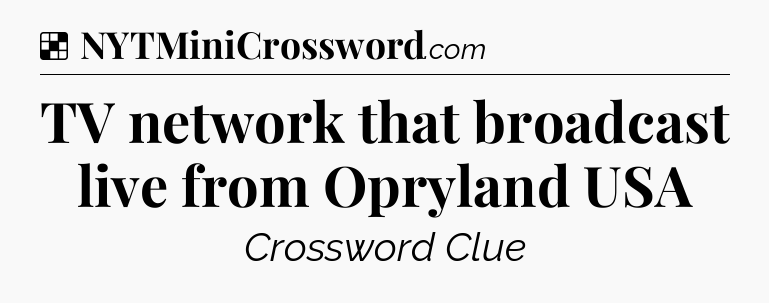Solution: TV network that broadcast live from Opryland USA - NYT Crossword