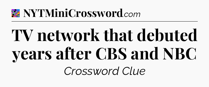 TV network that debuted years after CBS and NBC Crossword Clue
