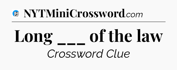 Long ___ of the law Crossword Clue