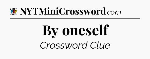 By oneself Crossword Clue