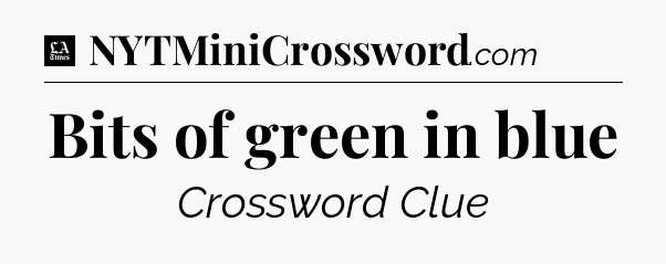Bits of green in blue - LA Times Crossword