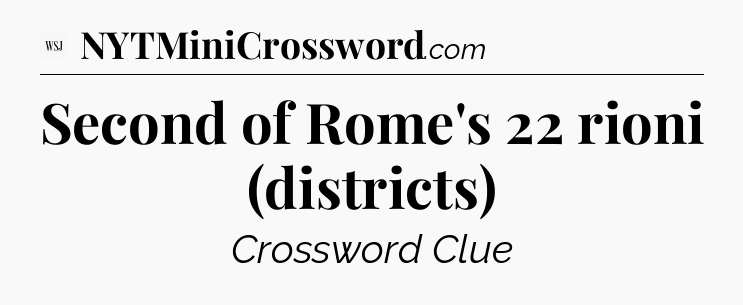 Second of Rome's 22 rioni (districts) - WSJ Crossword