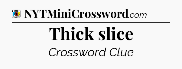 Thick slice Crossword Clue