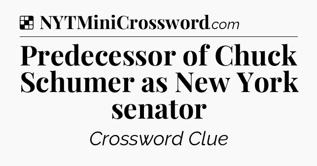 Solution: Predecessor of Chuck Schumer as New York senator - NYT Crossword