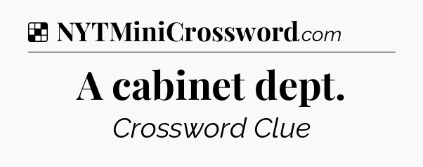 Solution: A cabinet dept - NYT Crossword