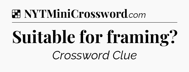 Solution: Suitable for framing - NYT Crossword