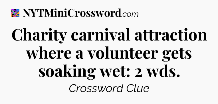 Charity carnival attraction where a volunteer gets soaking wet: 2 wds Crossword Clue