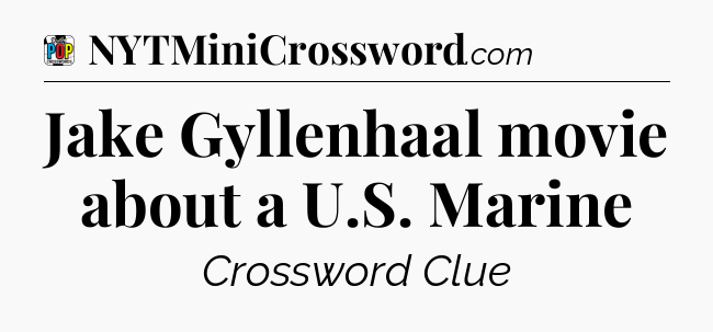 Jake Gyllenhaal movie about a U.S. Marine Crossword Clue