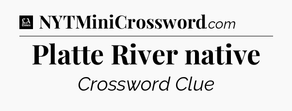 Platte River native - LA Times Crossword