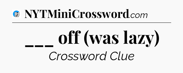 ___ off (was lazy) Crossword Clue