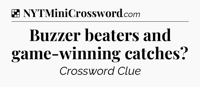 Solution: Buzzer beaters and game-winning catches - NYT Crossword