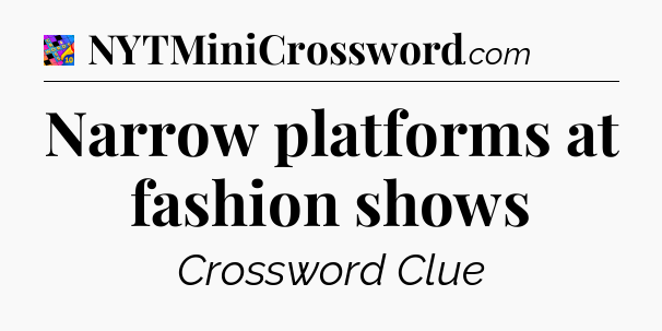 Narrow platforms at fashion shows Crossword Clue