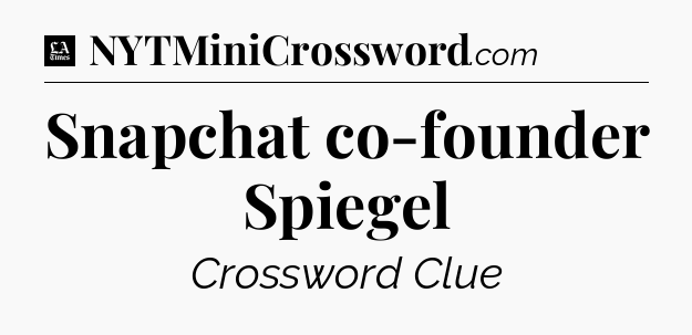 Snapchat co-founder Spiegel - LA Times Crossword