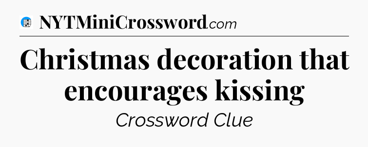 Christmas decoration that encourages kissing Crossword Clue