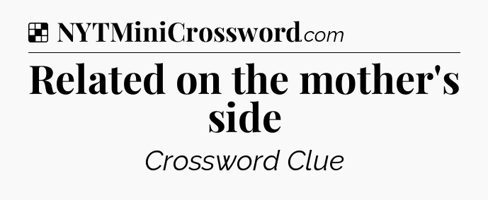 Solution: Related on the mother's side - NYT Crossword