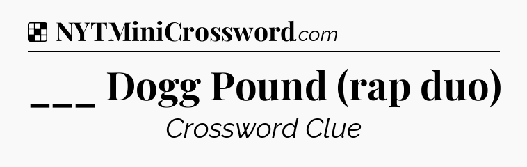 Solution: ___ Dogg Pound (rap duo) - NYT Crossword