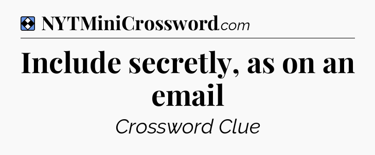 Solution: Include secretly, as on an email - NYT Mini Crossword