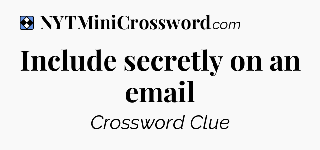 Solution: Include secretly on an email - NYT Mini Crossword