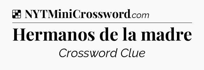 Solution: Hermanos de la madre - NYT Crossword