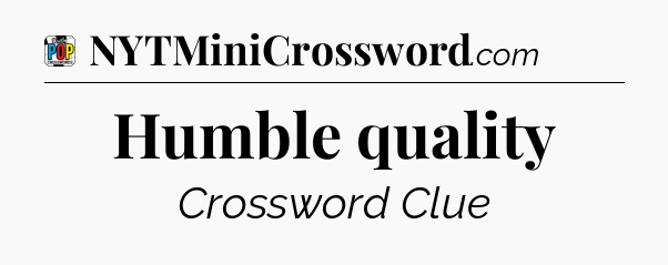 Humble quality Crossword Clue