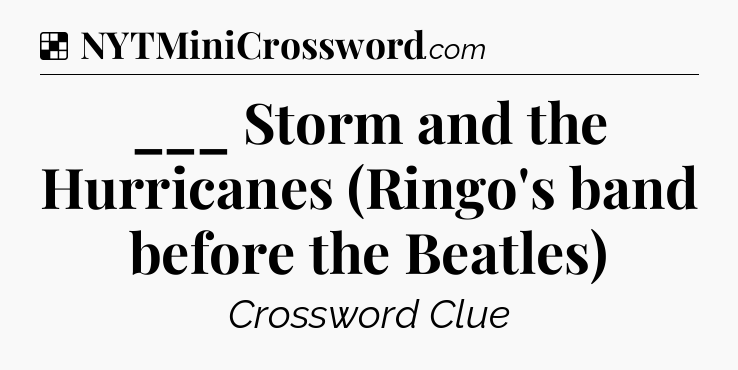 Solution: ___ Storm and the Hurricanes (Ringo's band before the Beatles) - NYT Crossword
