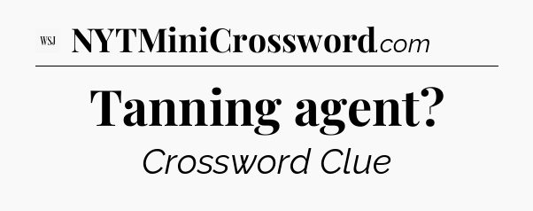 Tanning agent - WSJ Crossword