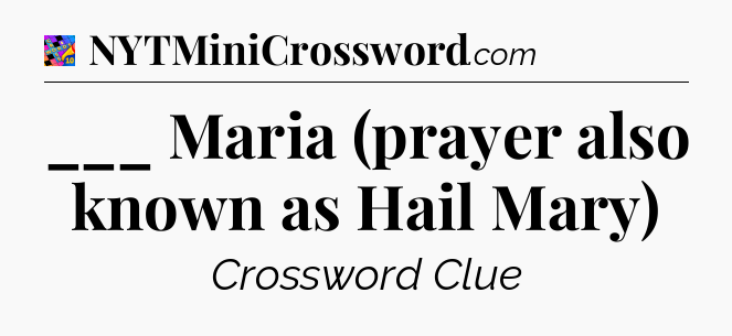 ___ Maria (prayer also known as Hail Mary) Crossword Clue