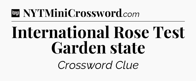International Rose Test Garden state Crossword Clue