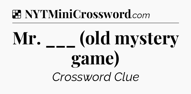 Solution: Mr. ___ (old mystery game) - NYT Crossword