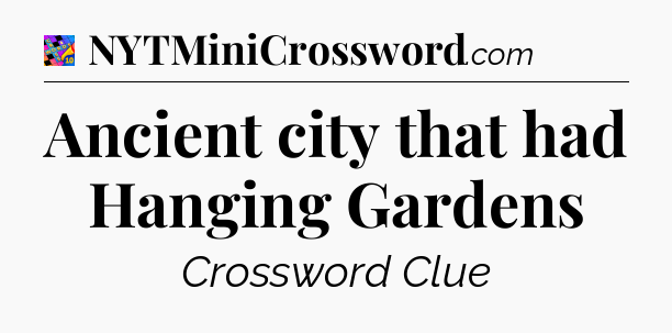 Ancient city that had Hanging Gardens Crossword Clue