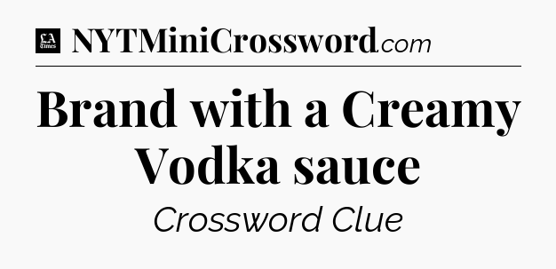 Brand with a Creamy Vodka sauce - LA Times Crossword