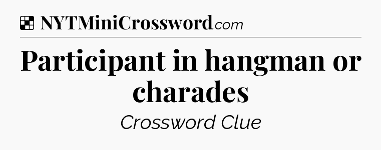 Solution: Participant in hangman or charades - NYT Crossword
