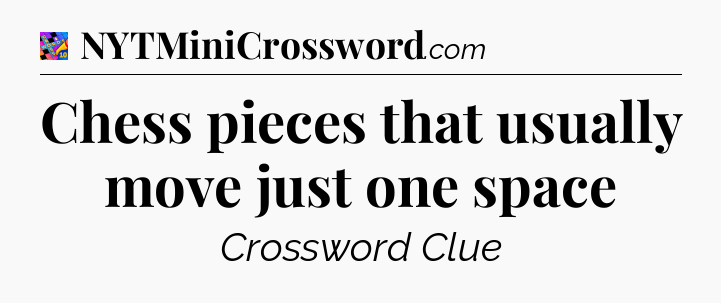 Chess pieces that usually move just one space Crossword Clue