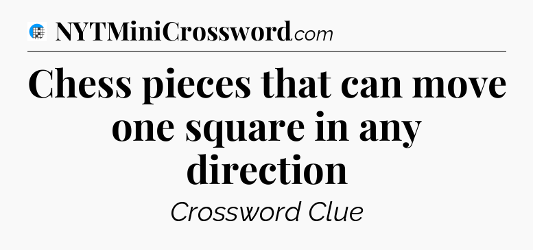 Chess pieces that can move one square in any direction Crossword Clue