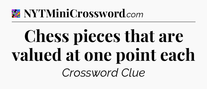 Chess pieces that are valued at one point each Crossword Clue