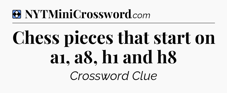Solution: Chess pieces that start on a1, a8, h1 and h8 - NYT Mini Crossword