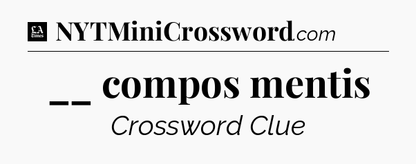 __ compos mentis - LA Times Crossword
