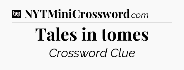Tales in tomes Crossword Clue