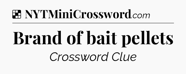 Solution: Brand of bait pellets - NYT Crossword