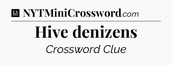 Hive denizens - LA Times Crossword