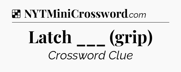 Solution: Latch ___ (grip) - NYT Crossword