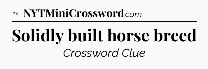 Solidly built horse breed - WSJ Crossword