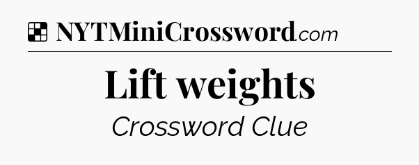Solution: Lift weights - NYT Crossword
