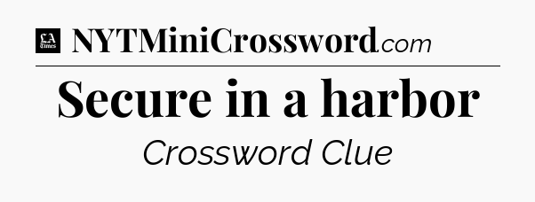 Secure in a harbor - LA Times Crossword