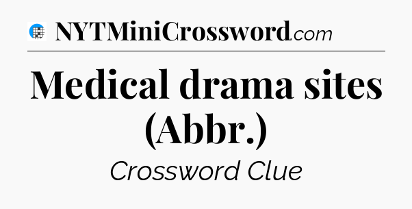 Medical drama sites (Abbr.) Crossword Clue